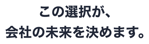 この選択が、全体の未来を決めます。